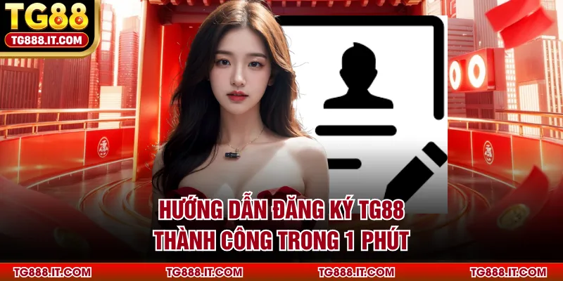 Hướng dẫn đăng ký TG88 thành công trong 1 phút