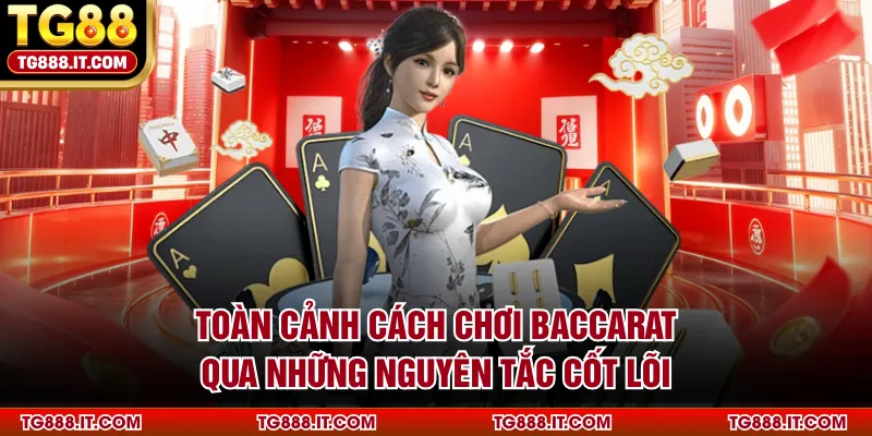 Toàn cảnh cách chơi Baccarat qua những nguyên tắc cốt lõi
